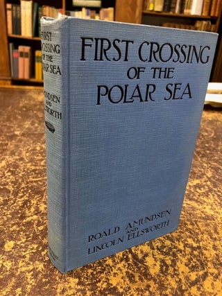 FIRST CROSSING OF THE POLAR SEA. Roald Amundsen, Lincoln Ellsworth.