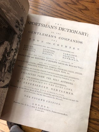 THE SPORTSMAN'S DICTIONARY; OR, The Gentleman's Companion for Town and Country, Containing Full and Particular Instructions for Riding, Setting, Farriery, Hunting, Fishing, Cocking, Fowling, Racing, Hawking, &c. The Fourth Edition.
